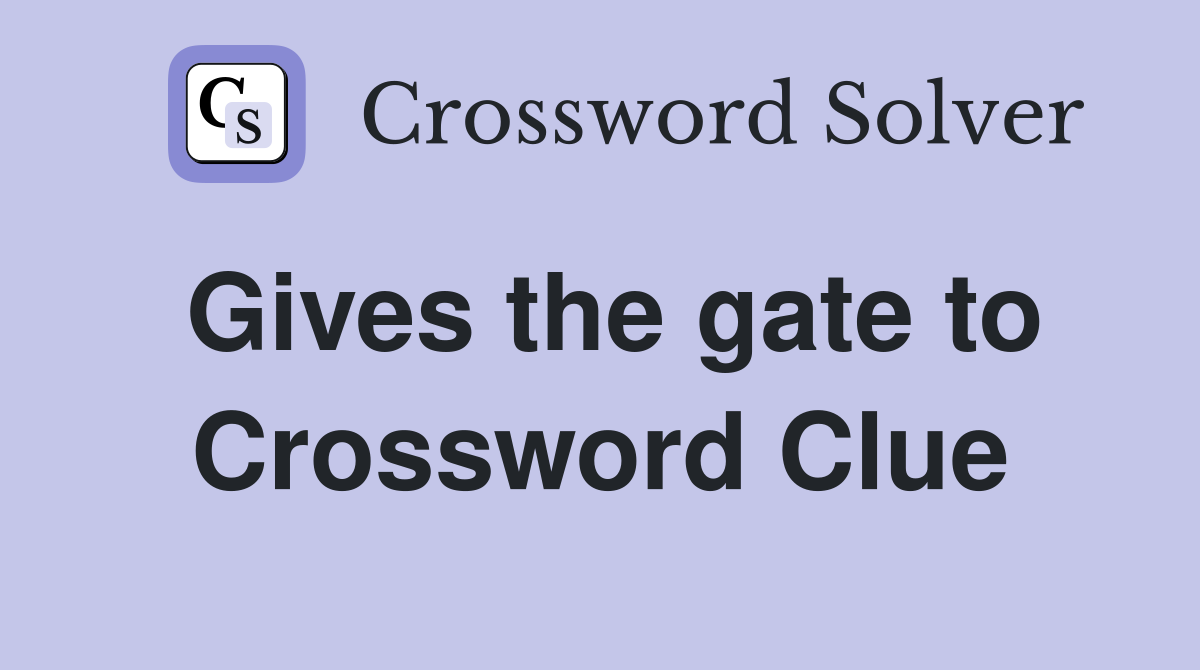 Gives the gate to Crossword Clue