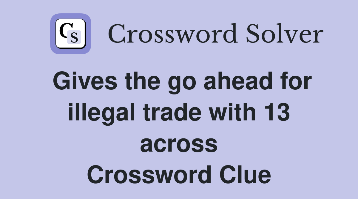 Gives the go ahead for illegal trade with 13 across Crossword Clue