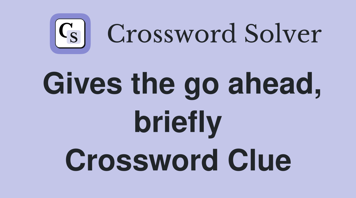 Gives the go ahead, briefly Crossword Clue