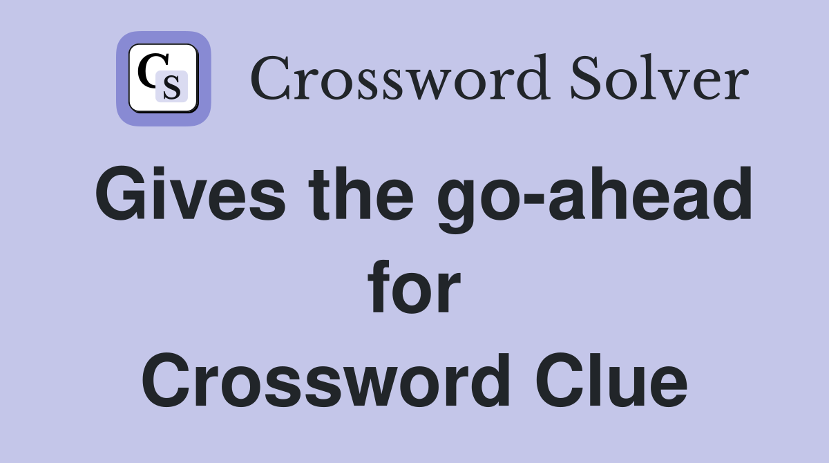 Gives the go-ahead for Crossword Clue