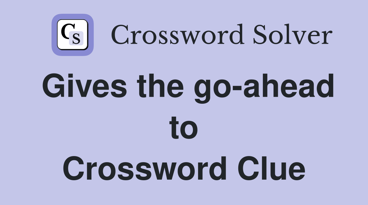 Gives the go-ahead to Crossword Clue