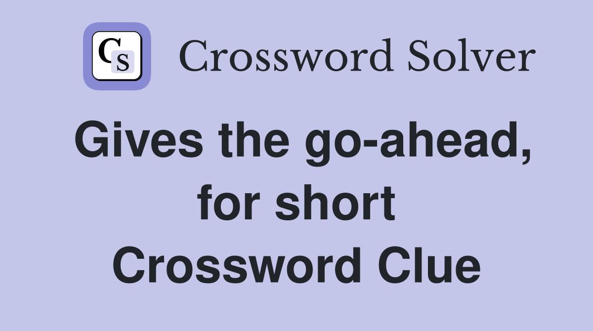 Gives the go-ahead, for short Crossword Clue