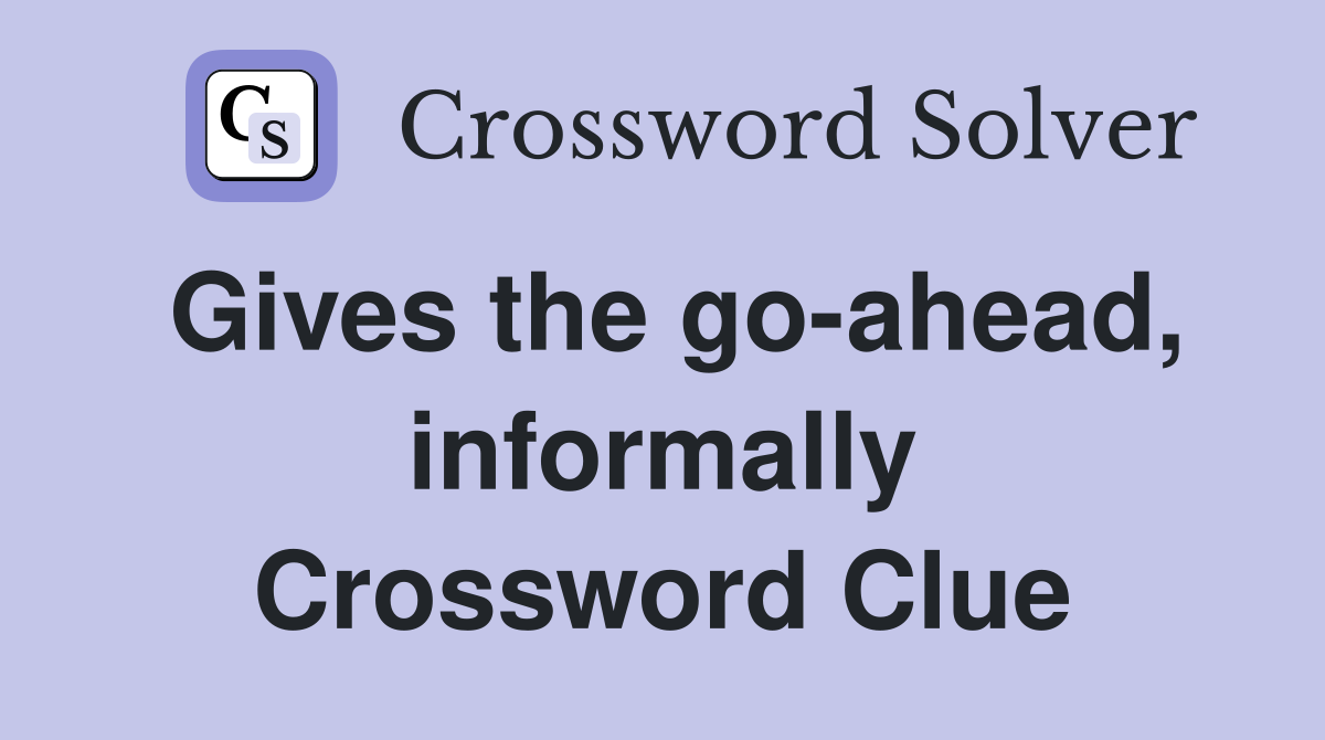 Gives the go-ahead, informally Crossword Clue