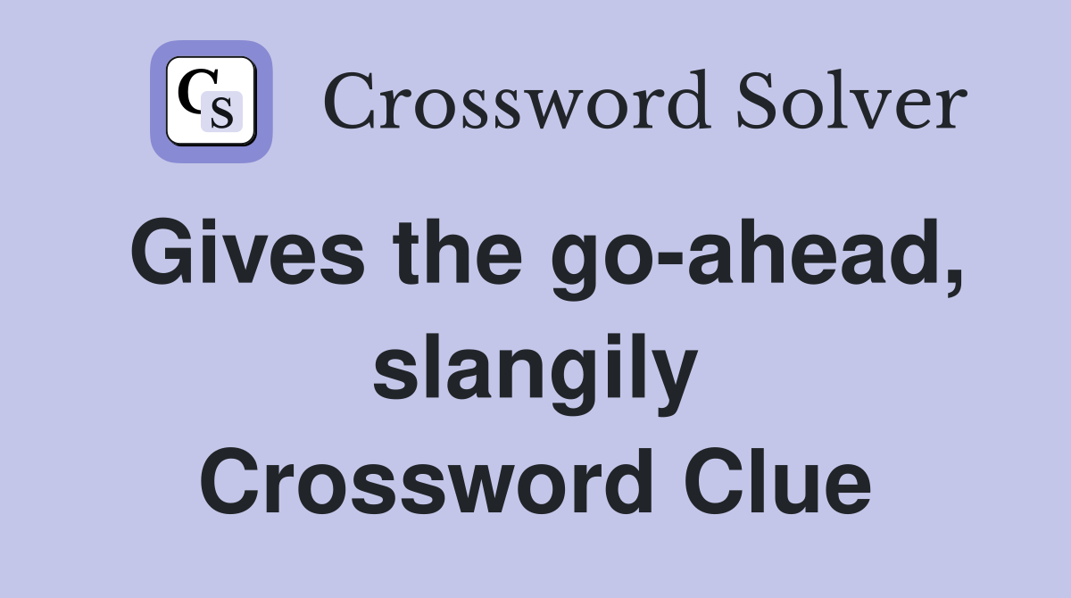 Gives the go-ahead, slangily Crossword Clue