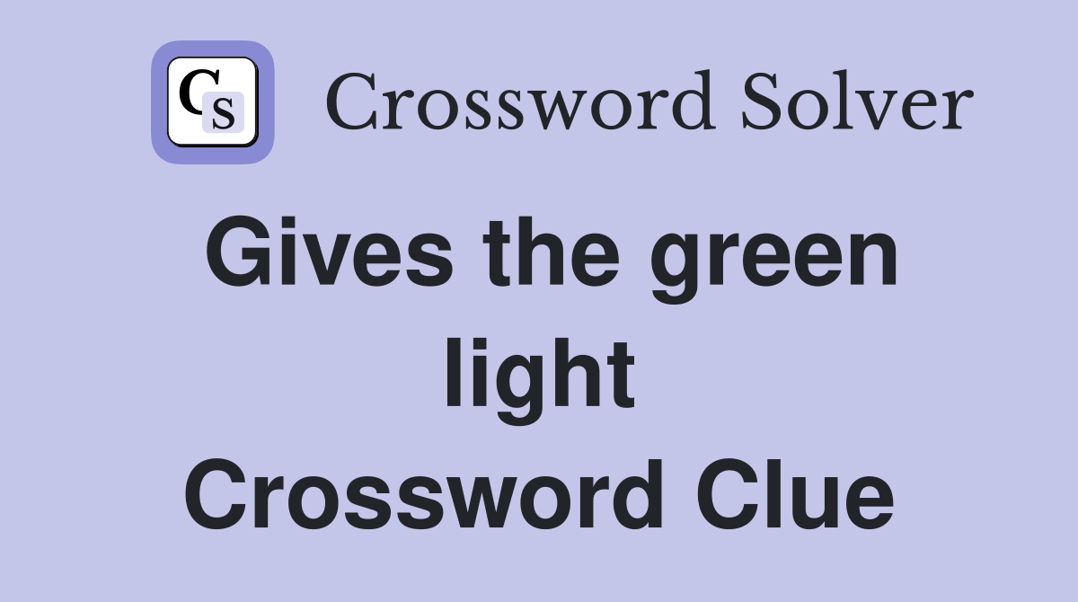 Gives the green light Crossword Clue