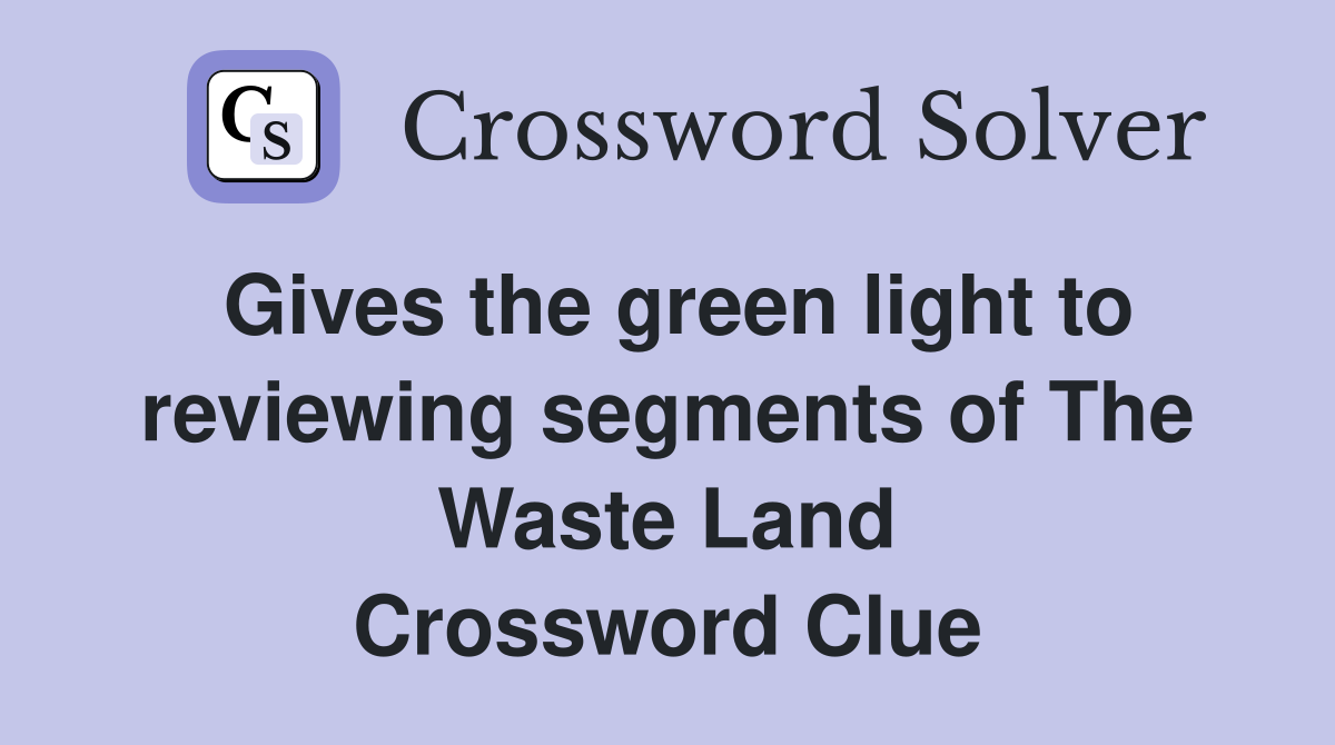 Gives the green light to reviewing segments of The Waste Land Crossword Clue