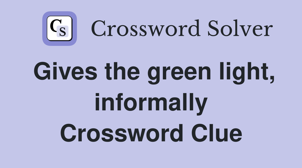 Gives the green light, informally Crossword Clue