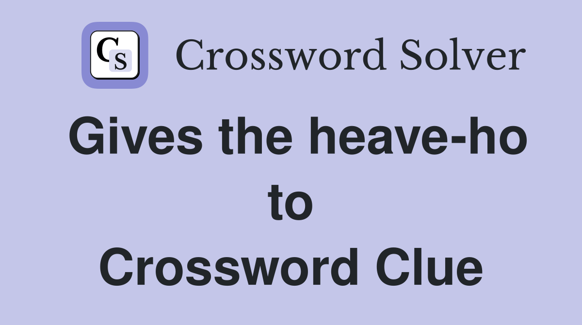 Gives the heave-ho to Crossword Clue