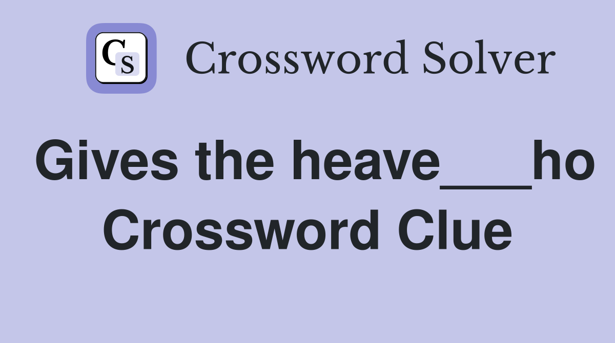 Gives the heave___ho Crossword Clue