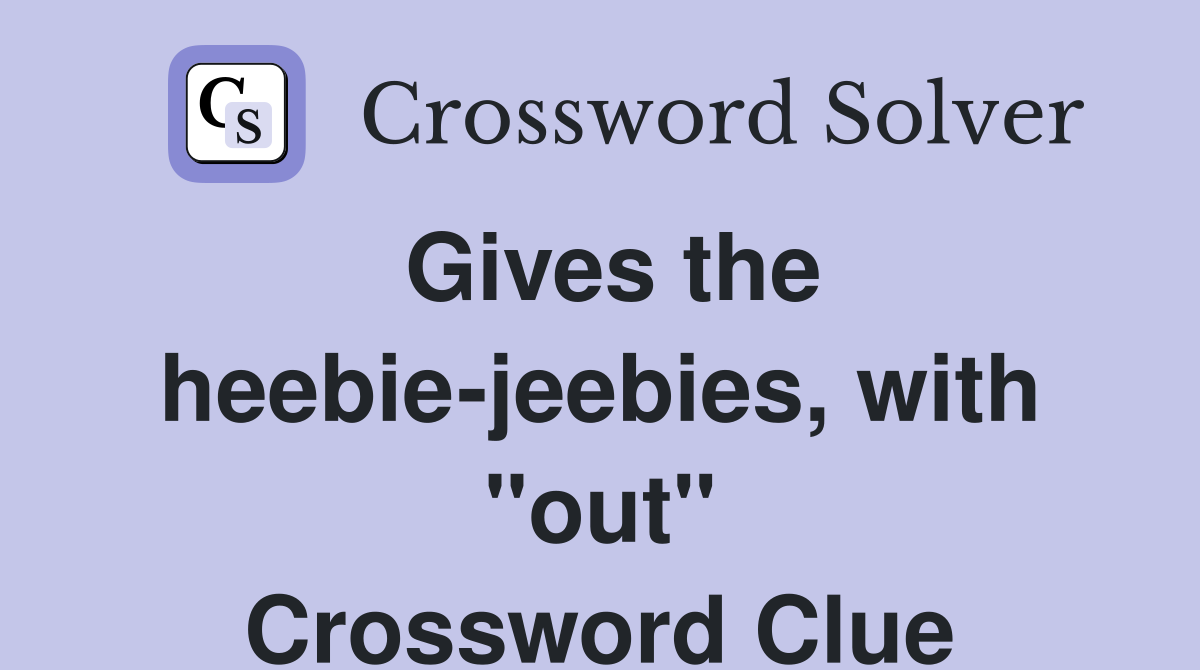 Gives the heebie-jeebies, with "out" Crossword Clue