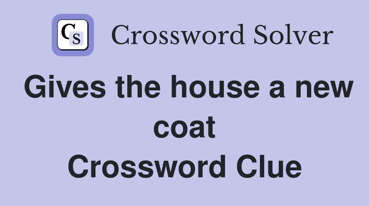 Gives the house a new coat Crossword Clue