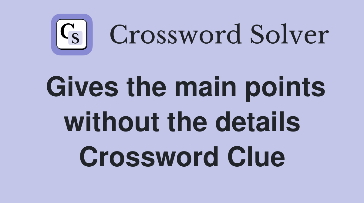 Gives the main points without the details Crossword Clue