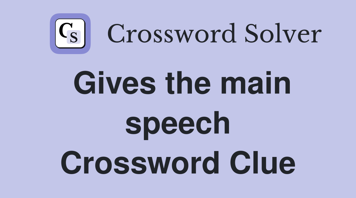 Gives the main speech Crossword Clue