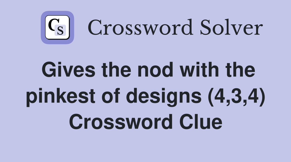 Gives the nod with the pinkest of designs (4,3,4) Crossword Clue