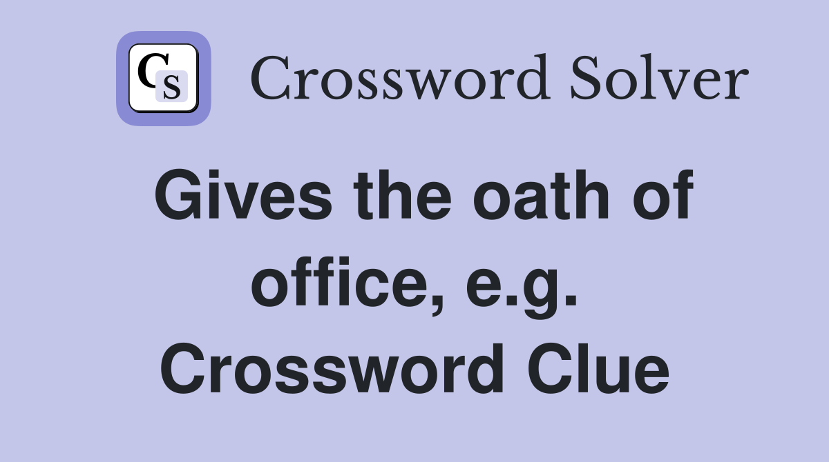 Gives the oath of office, e.g. Crossword Clue