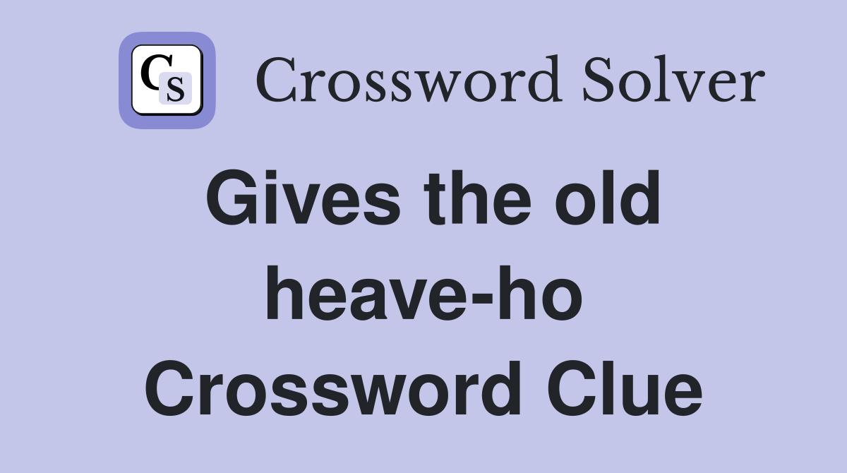 Gives the old heave-ho Crossword Clue