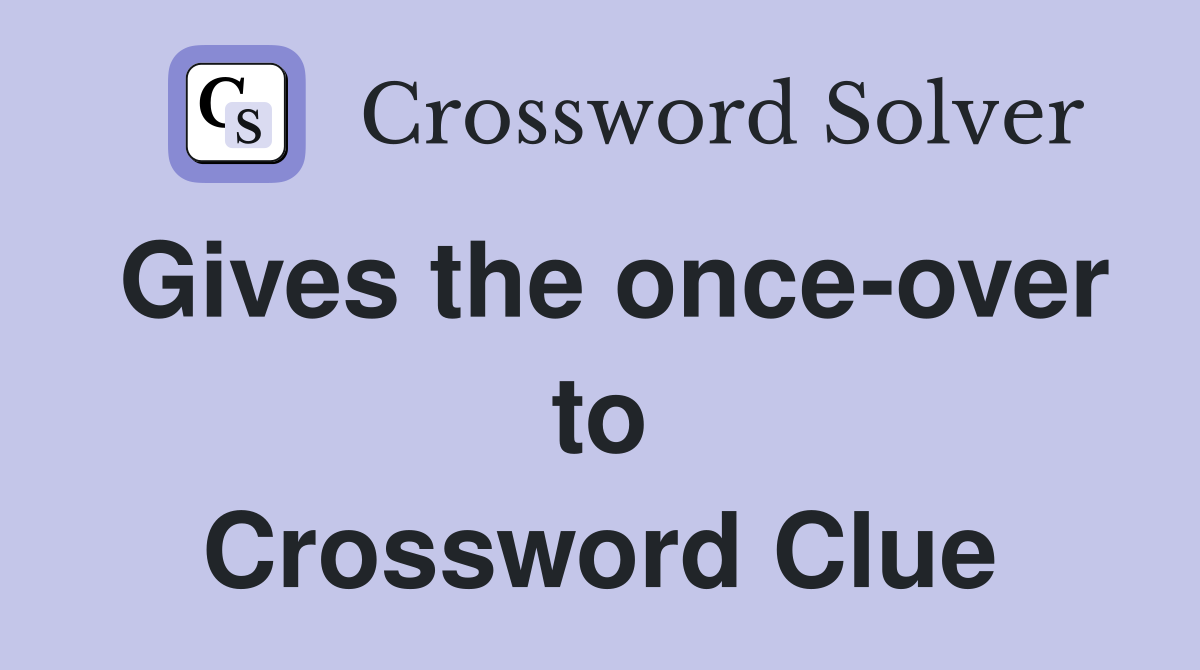 Gives the once-over to Crossword Clue