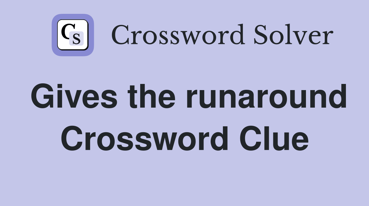 Gives the runaround Crossword Clue