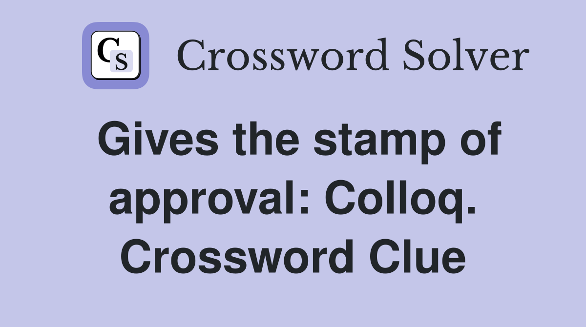 Gives the stamp of approval: Colloq. Crossword Clue