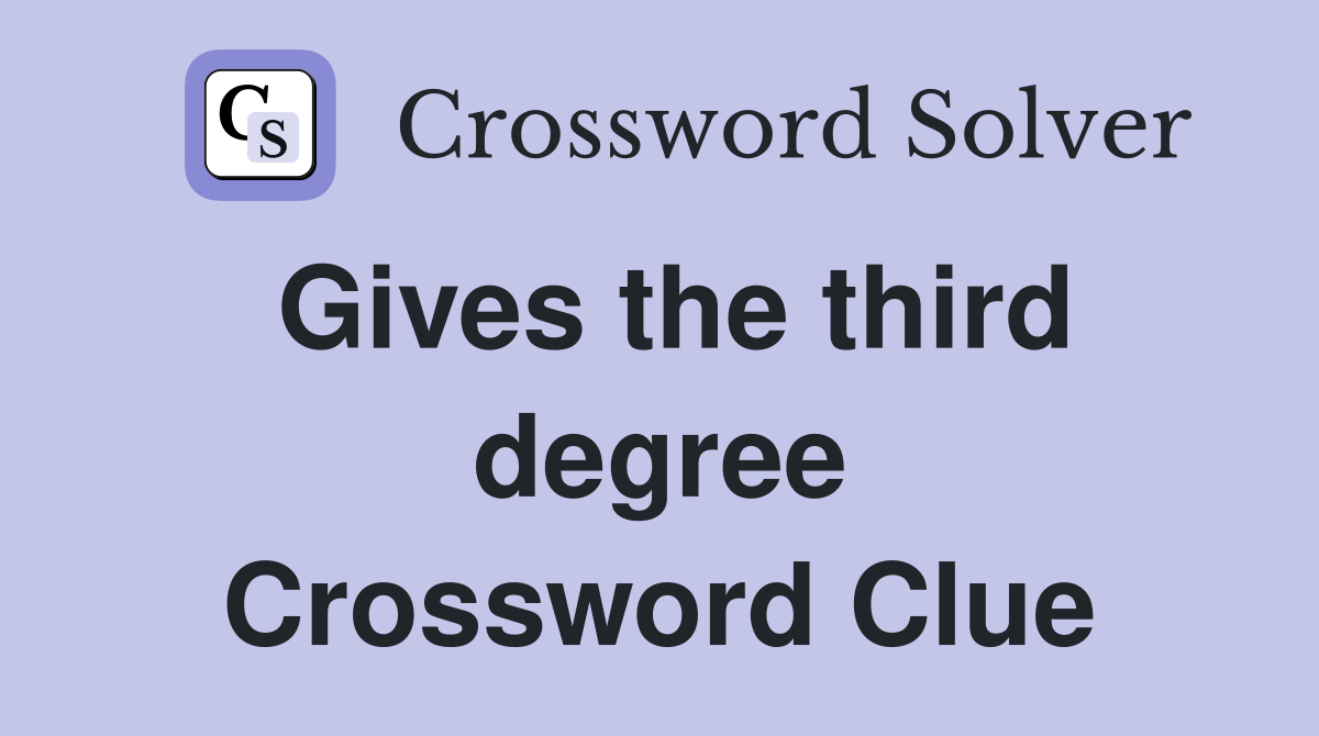 Gives the third degree Crossword Clue