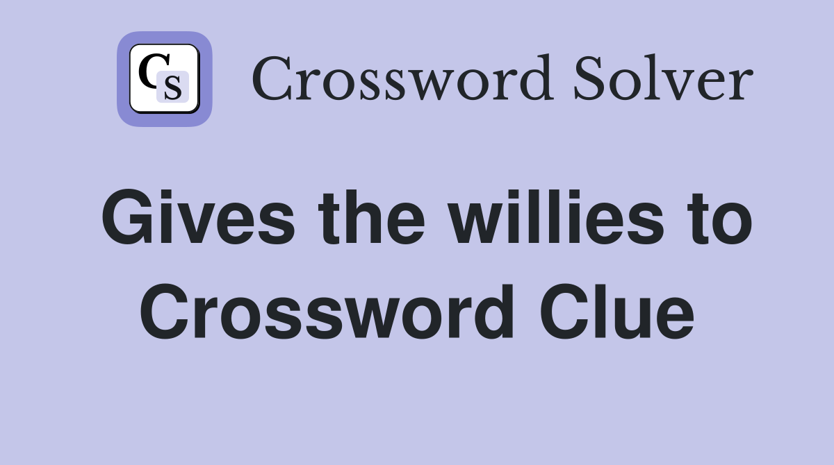 Gives the willies to Crossword Clue