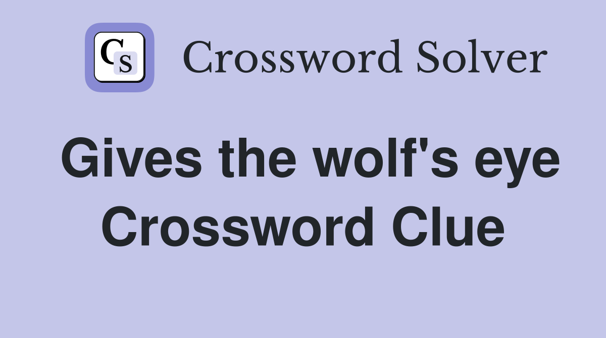 Gives the wolf's eye Crossword Clue