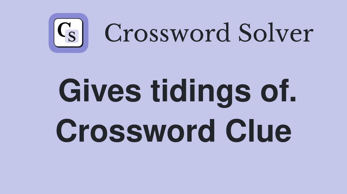 Gives tidings of. Crossword Clue