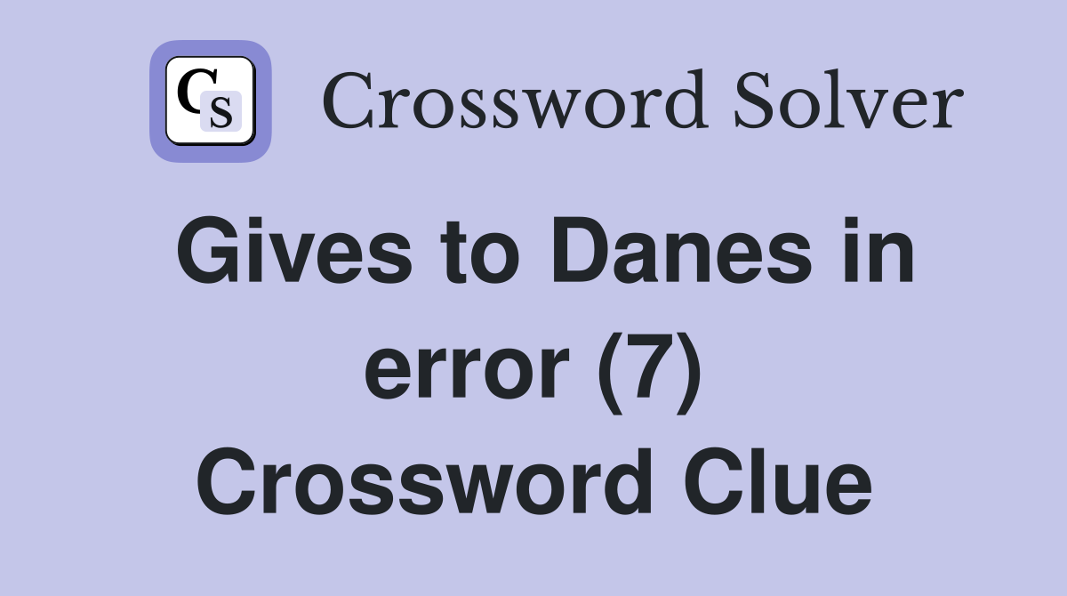 Gives to Danes in error (7) Crossword Clue