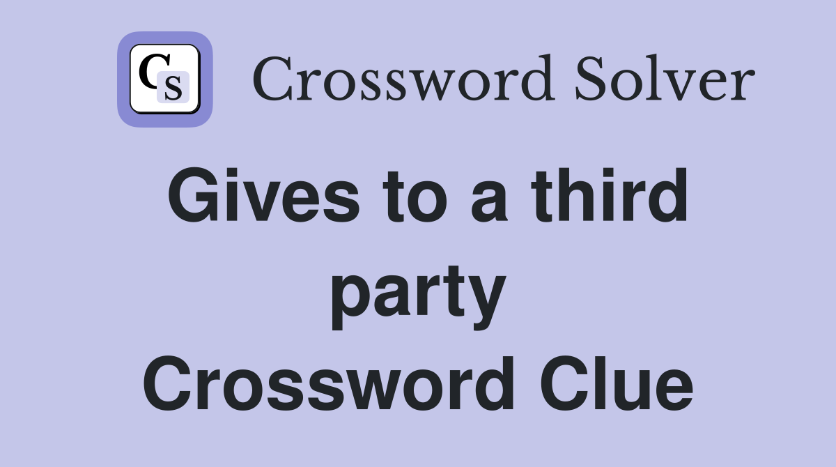 Gives to a third party Crossword Clue