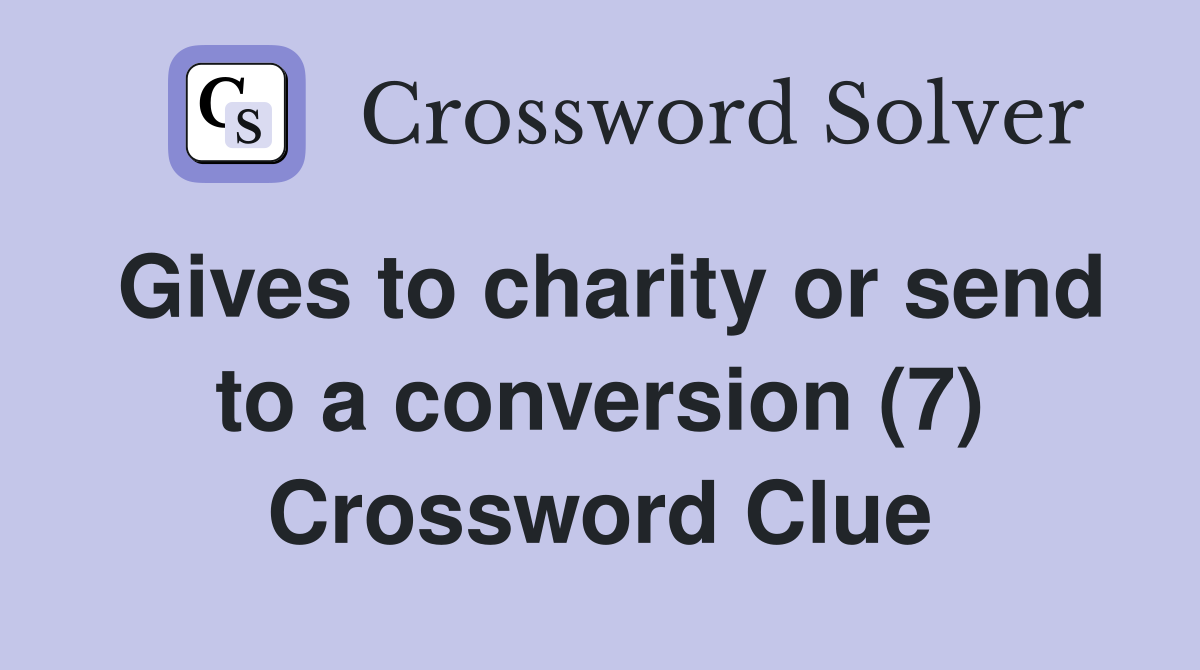 Gives to charity or send to a conversion (7) Crossword Clue