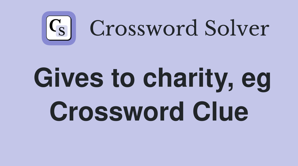 Gives to charity, eg Crossword Clue