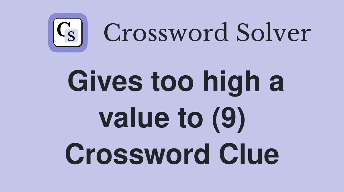 Gives too high a value to (9) Crossword Clue