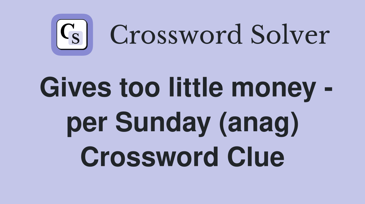Gives too little money - per Sunday (anag) Crossword Clue