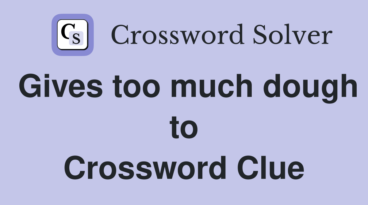 Gives too much dough to Crossword Clue