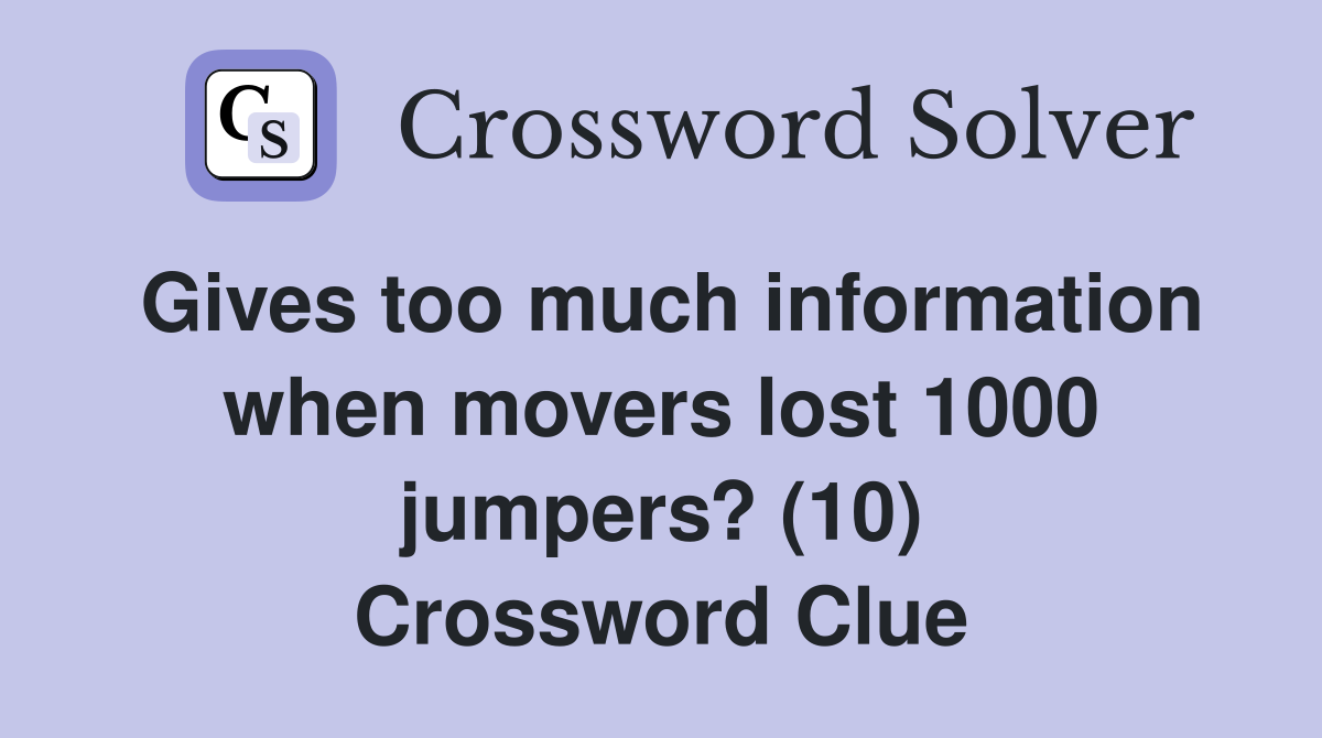Gives too much information when movers lost 1000 jumpers? (10) Crossword Clue