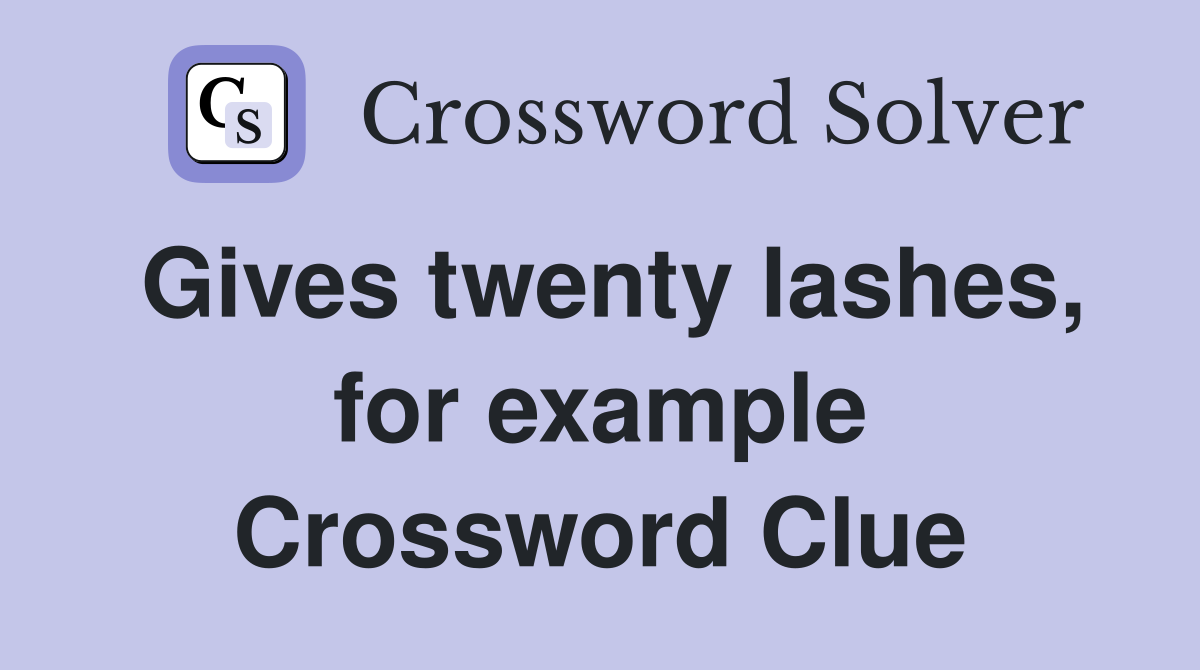 Gives twenty lashes, for example Crossword Clue