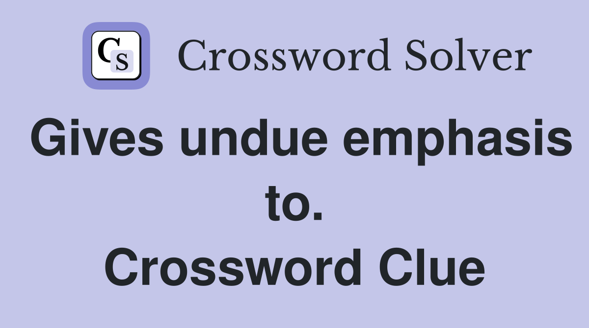 Gives undue emphasis to. Crossword Clue