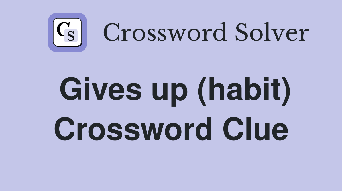 Gives up (habit) Crossword Clue