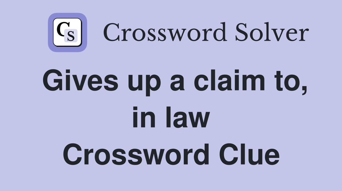 Gives up a claim to, in law Crossword Clue