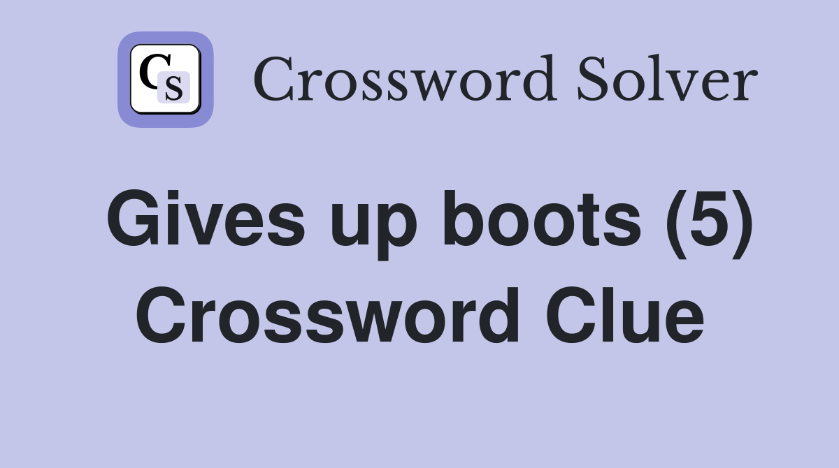 Gives up boots (5) Crossword Clue