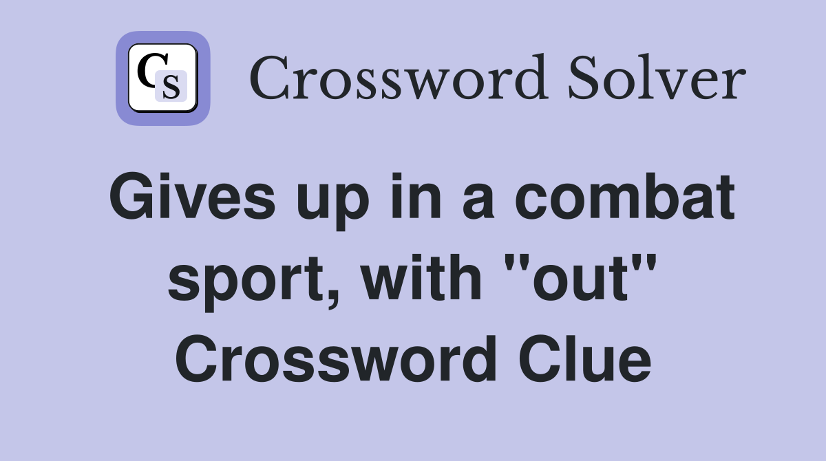 Gives up in a combat sport, with "out" Crossword Clue