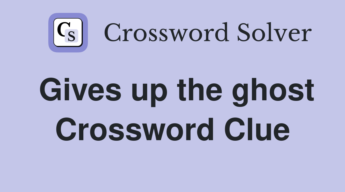 Gives up the ghost Crossword Clue