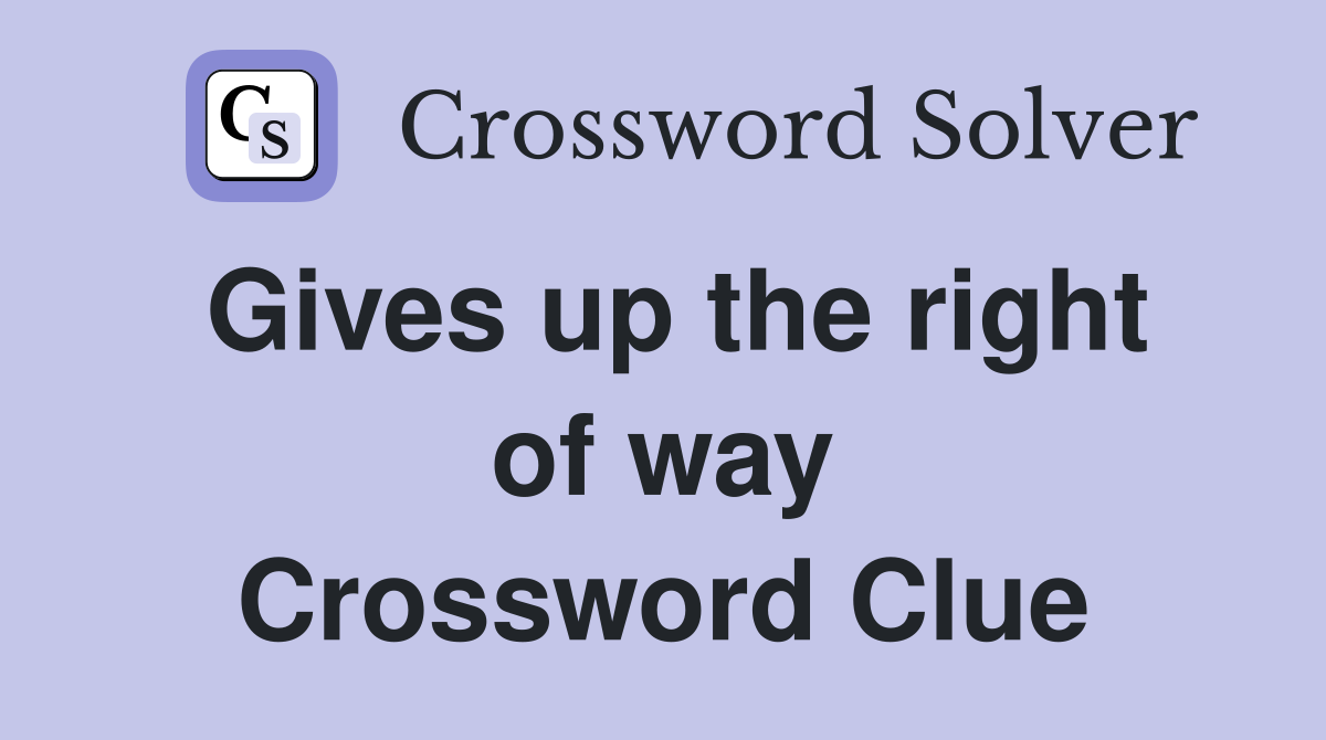 Gives up the right of way Crossword Clue