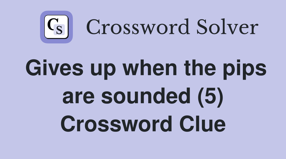 Gives up when the pips are sounded (5) Crossword Clue