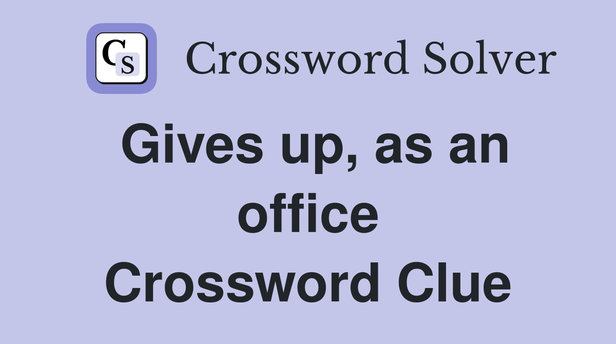 Gives up, as an office Crossword Clue