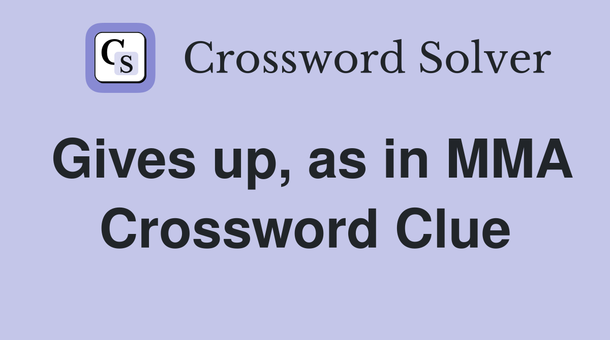 Gives up, as in MMA Crossword Clue