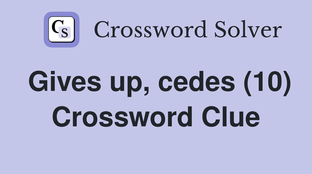 Gives up, cedes (10) Crossword Clue