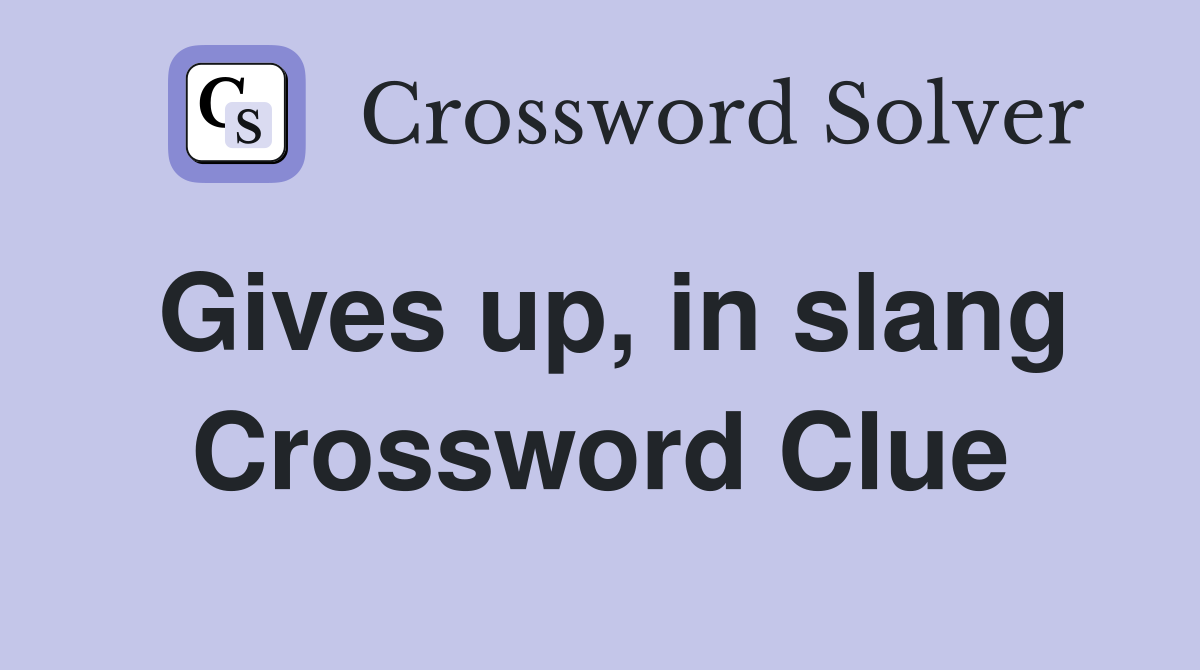 Gives up, in slang Crossword Clue