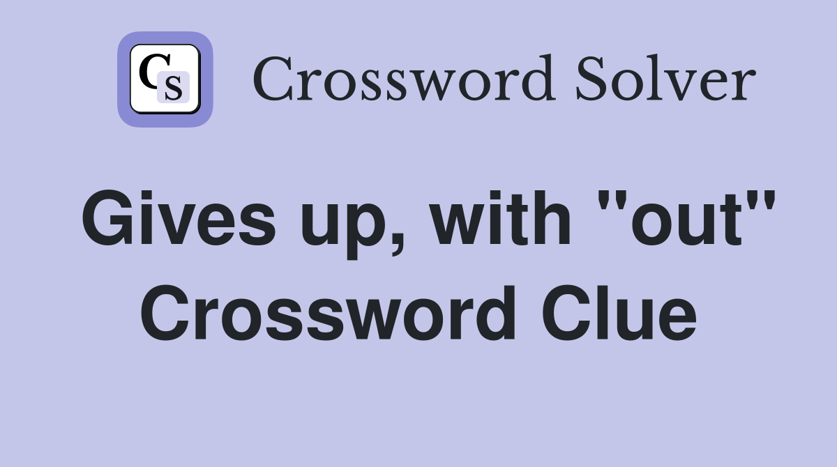 Gives up, with "out" Crossword Clue