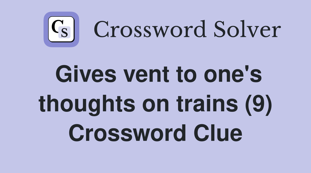 Gives vent to one's thoughts on trains (9) Crossword Clue